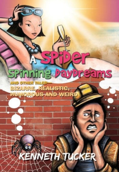 A Spider Spinning Daydreams and Other Tales-Bizarre, Realistic, Humorous and Weird by Kenneth Tucker - Hardback