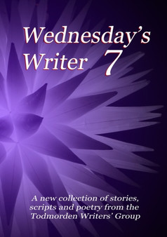 Wednesday's Writer 7 by Todmorden Writers' Group - Paperback