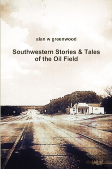 Southwestern Stories & Tales of the Oil Field by Alan W Greenwood - Paperback