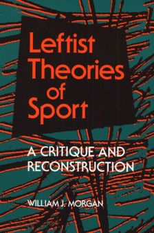 Leftist Theories of Sport : A Critique and Reconstruction by William J. Morgan - Paperback
