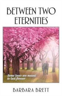 Between Two Eternities : Some Loves Are Meant to Last Forever... by Barbara Brett - Paperback