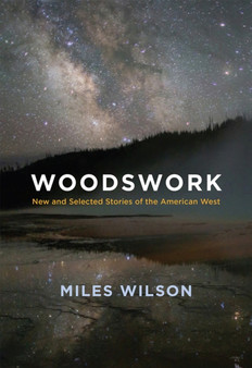Woodswork : New and Selected Stories of the American West by Miles Wilson - Paperback