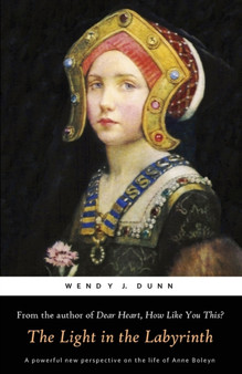 The Light in the Labyrinth : The Last Days of Anne Boleyn. by Wendy J Dunn - Paperback