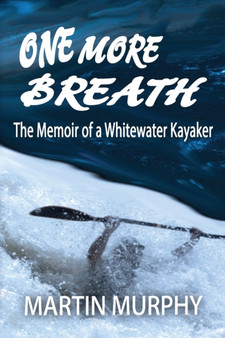 One More Breath : The Memoir of a Whitewater Kayaker by Martin Murphy - Paperback