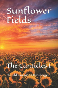 Sunflower Fields : The Canticles I by Donald Aka Azure Dirnberger - Paperback