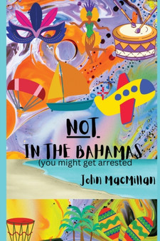 NOT in the Bahamas (You Might Get Arrested) by John MacMillan - Paperback