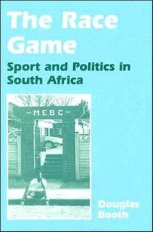 The Race Game : Sport and Politics in South Africa by Douglas Booth - Hardback