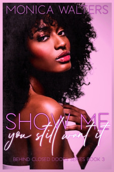 Show Me You Still Want It : 3 by Monica Walters - Paperback