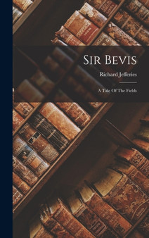 Sir Bevis : A Tale Of The Fields by Richard Jefferies - Hardback