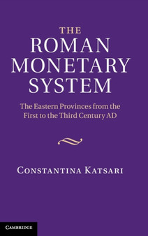 The Roman Monetary System : The Eastern Provinces from the First to the Third Century AD by Constantina Katsari - Hardback