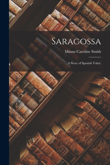Saragossa; a Story of Spanish Valor; by Minna Caroline Smith - Paperback