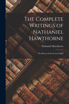 The Complete Writings of Nathaniel Hawthorne : The House of the Seven Gables by Nathaniel Hawthorne - Paperback