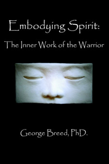 Embodying Spirit : The Inner Work of the Warrior by George Breed - Paperback