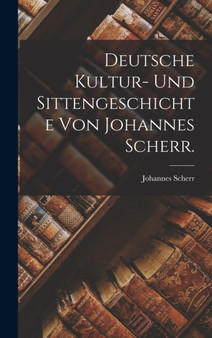 Deutsche Kultur- und Sittengeschichte von Johannes Scherr. by Johannes Scherr - Hardback