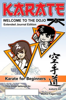 KARATE - WELCOME TO THE DOJO. Extended Journal Edition : Karate for Beginners by Marko Fagerroos - Hardback