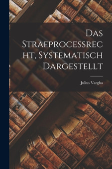 Das Strafprocessrecht, systematisch dargestellt by Julius Vargha - Paperback