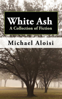 White Ash : A Collection of Fiction by Michael Aloisi - Paperback
