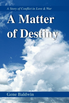A Matter of Destiny : A Story of Conflict in Love & War by Gene Baldwin - Hardback