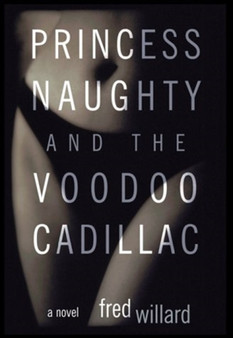 Princess Naughty and the Voodoo Cadillac : A Novel by Fred Willard - Hardback