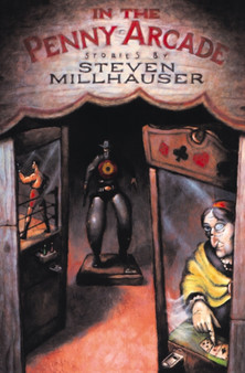 In the Penny Arcade : Stories by Steven Millhauser - Paperback