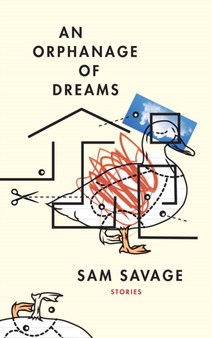 An Orphanage of Dreams : Stories by Sam Savage - Paperback