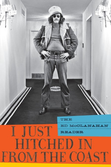 I Just Hitched In From The Coast : The Ed McClanahan Reader by Ed Mcclanahan - Paperback