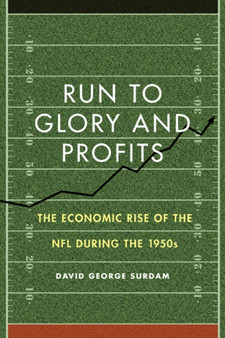 Run to Glory and Profits : The Economic Rise of the NFL during the 1950s by David George Surdam - Hardback