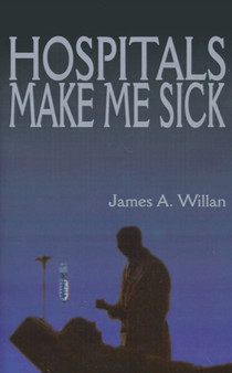 Hospitals Make Me Sick by James A. Willan - Paperback