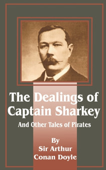 Dealings of Captain Sharkey and Other Tales of Pirates by Sir Arthur Conan Doyle - Paperback