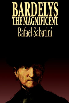Bardelys the Magnificent by Rafael Sabatini, Historical Fiction by Rafael Sabatini - Paperback