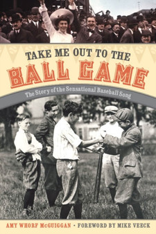 Take Me Out to the Ball Game : The Story of the Sensational Baseball Song by Amy Whorf McGuiggan - Hardback