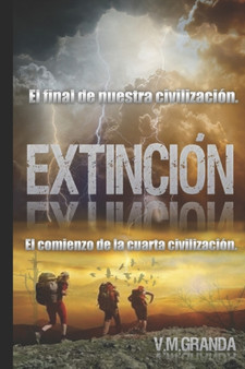 Extincion : El fin de nuestra civilizacion, el comienzo de la cuarta civilizacion. by V M Granda - Paperback