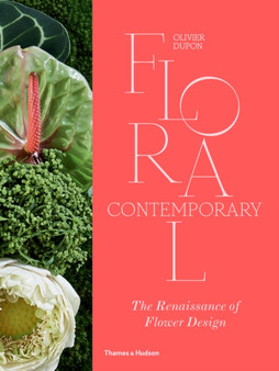 Floral Contemporary : The Renaissance of Flower Design by Olivier Dupon - Hardback