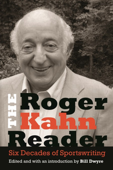 The Roger Kahn Reader : Six Decades of Sportswriting by Roger Kahn - Hardback