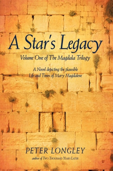 A Star's Legacy : Volume One of the Magdala Trilogy: A Six-Part Epic Depicting a Plausible Life of Mary Magdalene and Her Times by Peter Longley - Paperback