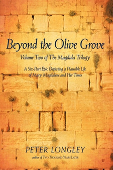 Beyond the Olive Grove : Volume Two of the Magdala Trilogy: A Six-Part Epic Depicting a Plausible Life of Mary Magdalene and Her Times by Longley Peter Longley - Paperback