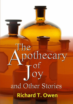 The Apothecary of Joy and Other Stories by Richard T. Owen - Paperback