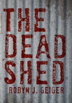 The Dead Shed by Robyn J Geiger - Hardback
