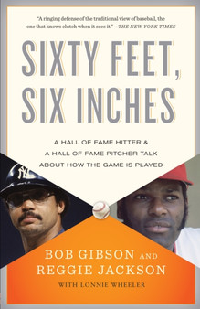 Sixty Feet, Six Inches : A Hall of Fame Pitcher & a Hall of Fame Hitter Talk About How the Game Is Played by Bob Gibson - Paperback