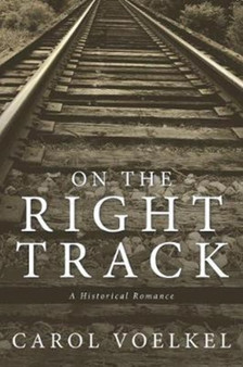 On the Right Track : A Historical Romance by Carol Voelkel - Paperback