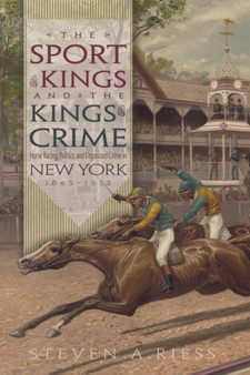 The Sport of Kings and the Kings of Crime : Horse Racing Politics and Organized Crime in New York 1865?????1913 by Steven A. Riess - Hardback