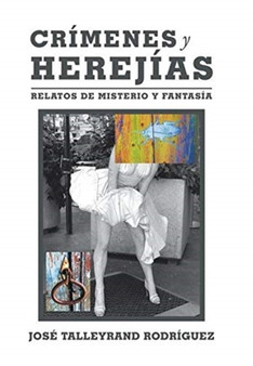 Crimenes Y Herejias : Relatos De Misterio Y Fantasia by Jose Talleyrand Rodriguez - Hardback
