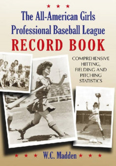 The All-American Girls Professional Baseball League Record Book : Comprehensive Hitting, Fielding and Pitching Statistics by W.C. Madden - Paperback
