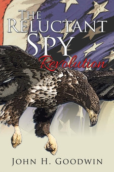 The Reluctant Spy : Revolution by John H Goodwin - Paperback