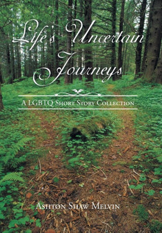 Life's Uncertain Journeys : A LGBTQ Short Story Collection by Ashton Shaw Melvin - Hardback