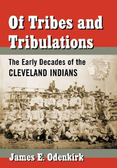 Of Tribes and Tribulations : The Early Decades of the Cleveland Indians by James E. Odenkirk - Paperback