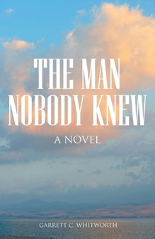 The Man Nobody Knew by Garrett C Whitworth - Paperback