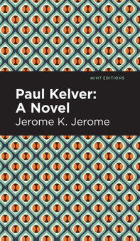 Paul Kelver : A Novel by Jerome K. Jerome - Hardback