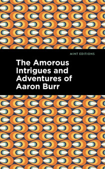 The Amorous Intrigues and Adventures of Aaron Burr by Anonymous - Hardback