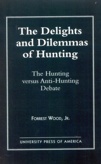 The Delights and Dilemmas of Hunting : The Hunting Versus Anti-Hunting Debate by Wood Jr - Paperback
